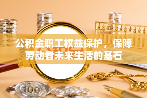 睢宁公积金职工权益保护，保障劳动者未来生活的基石