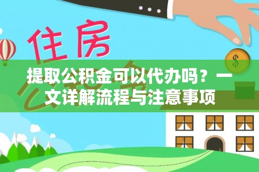 睢宁提取公积金可以代办吗？一文详解流程与注意事项