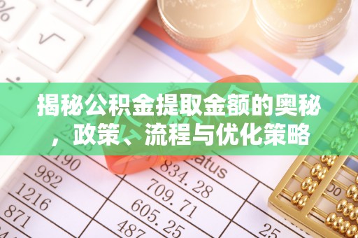 睢宁揭秘公积金提取金额的奥秘，政策、流程与优化策略