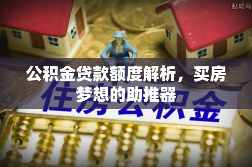 睢宁公积金贷款额度解析，买房梦想的助推器