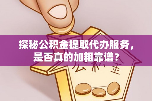 睢宁探秘公积金提取代办服务，是否真的加粗靠谱？