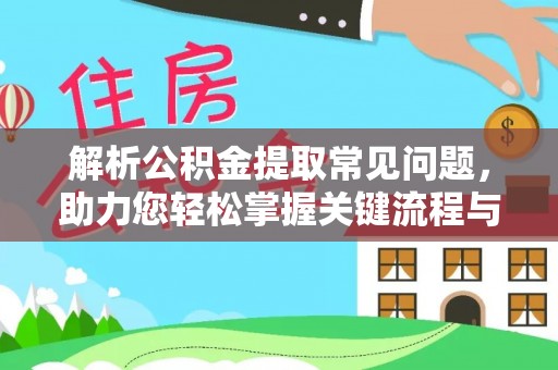睢宁解析公积金提取常见问题，助力您轻松掌握关键流程与技巧