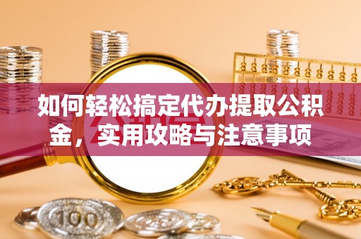 睢宁如何轻松搞定代办提取公积金，实用攻略与注意事项