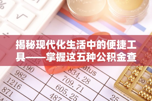 睢宁揭秘现代化生活中的便捷工具——掌握这五种公积金查询方式让你省心又省力