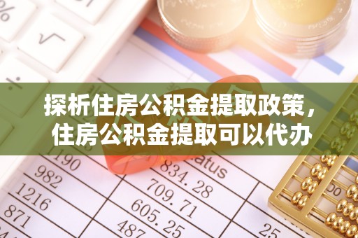 睢宁探析住房公积金提取政策， 住房公积金提取可以代办吗 ？详解与流程