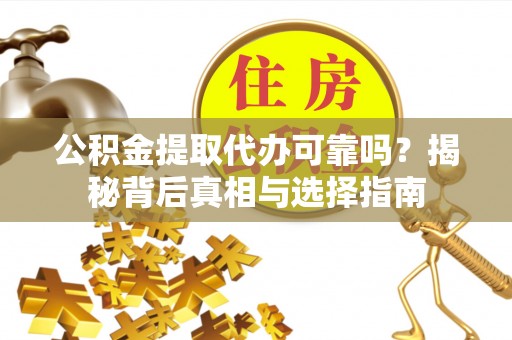 睢宁公积金提取代办可靠吗？揭秘背后真相与选择指南