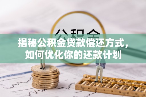 睢宁揭秘公积金贷款偿还方式，如何优化你的还款计划