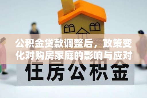 睢宁公积金贷款调整后，政策变化对购房家庭的影响与应对策略