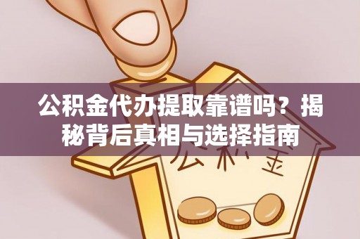 睢宁公积金代办提取靠谱吗？揭秘背后真相与选择指南