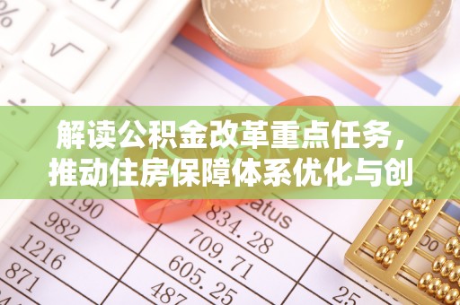 睢宁解读公积金改革重点任务，推动住房保障体系优化与创新