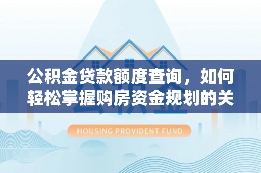 睢宁公积金贷款额度查询，如何轻松掌握购房资金规划的关键