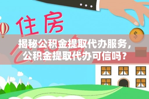 睢宁揭秘公积金提取代办服务，公积金提取代办可信吗？