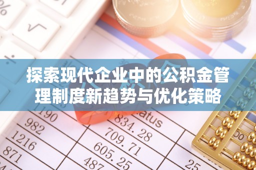 睢宁探索现代企业中的公积金管理制度新趋势与优化策略