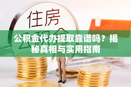 睢宁公积金代办提取靠谱吗？揭秘真相与实用指南