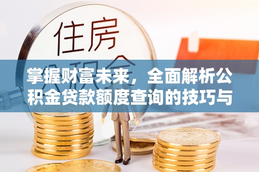 睢宁掌握财富未来，全面解析公积金贷款额度查询的技巧与策略