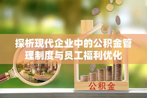 睢宁探析现代企业中的公积金管理制度与员工福利优化