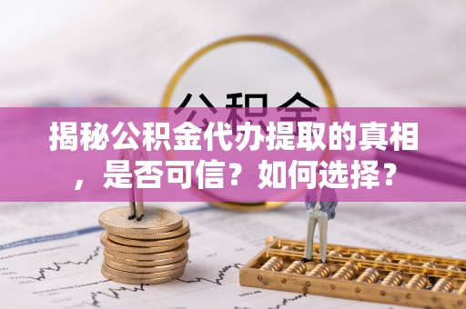 睢宁揭秘公积金代办提取的真相，是否可信？如何选择？