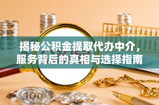 睢宁揭秘公积金提取代办中介，服务背后的真相与选择指南
