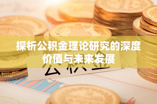睢宁探析公积金理论研究的深度价值与未来发展