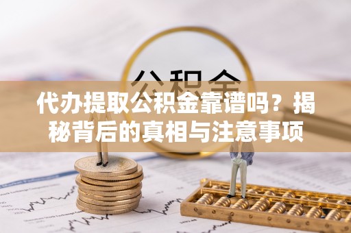 睢宁代办提取公积金靠谱吗？揭秘背后的真相与注意事项