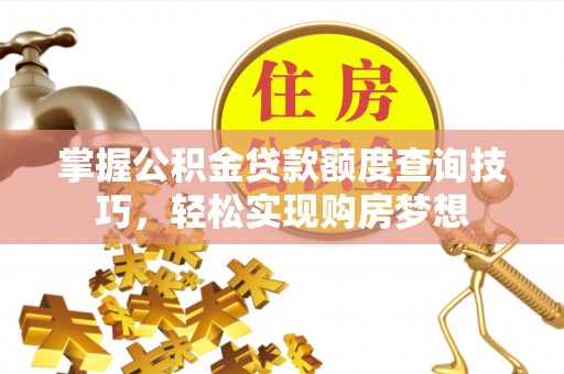 睢宁掌握公积金贷款额度查询技巧，轻松实现购房梦想