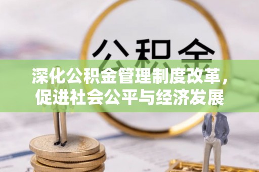 睢宁深化公积金管理制度改革，促进社会公平与经济发展