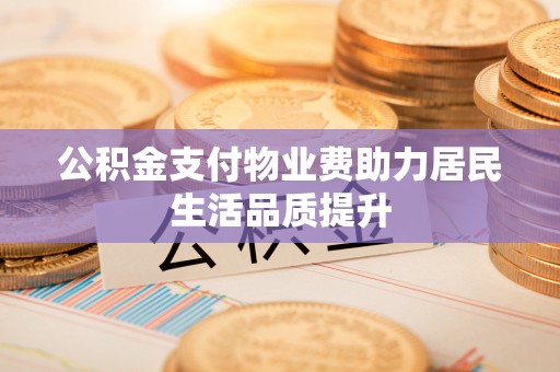 睢宁公积金支付物业费助力居民生活品质提升