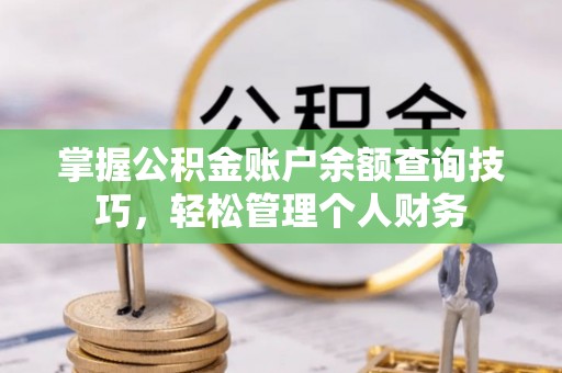 睢宁掌握公积金账户余额查询技巧，轻松管理个人财务