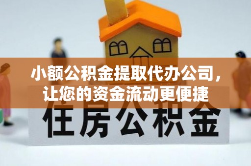 睢宁小额公积金提取代办公司，让您的资金流动更便捷