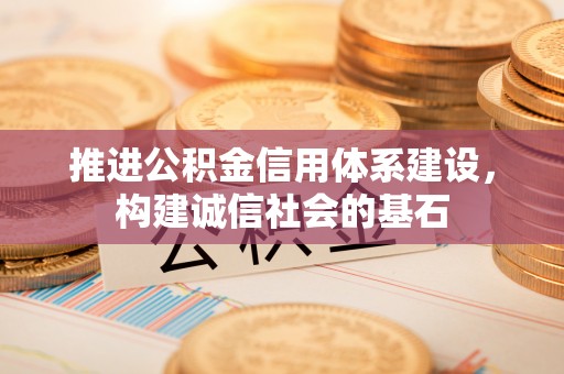睢宁推进公积金信用体系建设，构建诚信社会的基石