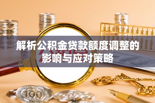 睢宁解析公积金贷款额度调整的影响与应对策略