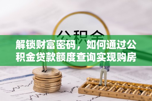 睢宁解锁财富密码，如何通过公积金贷款额度查询实现购房梦想