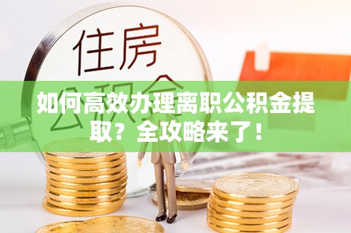 睢宁如何高效办理离职公积金提取？全攻略来了！