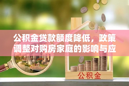 睢宁公积金贷款额度降低，政策调整对购房家庭的影响与应对策略