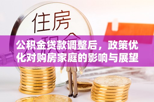 睢宁公积金贷款调整后，政策优化对购房家庭的影响与展望