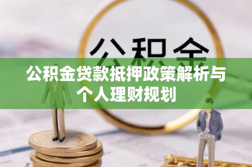 睢宁公积金贷款抵押政策解析与个人理财规划