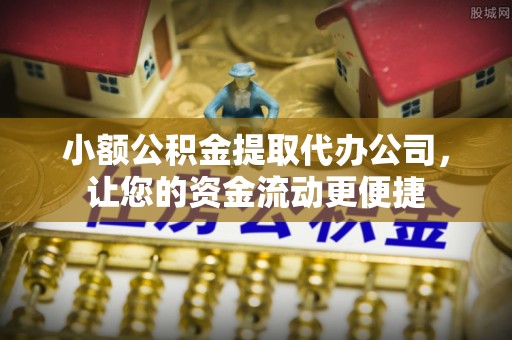 睢宁小额公积金提取代办公司，让您的资金流动更便捷
