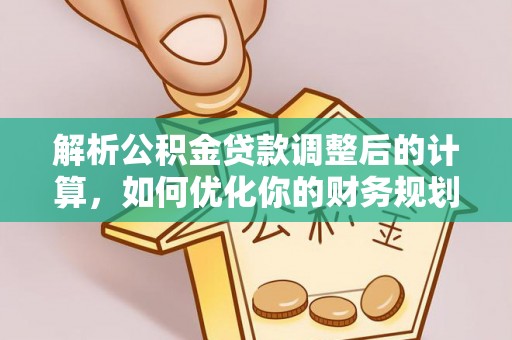 睢宁解析公积金贷款调整后的计算，如何优化你的财务规划