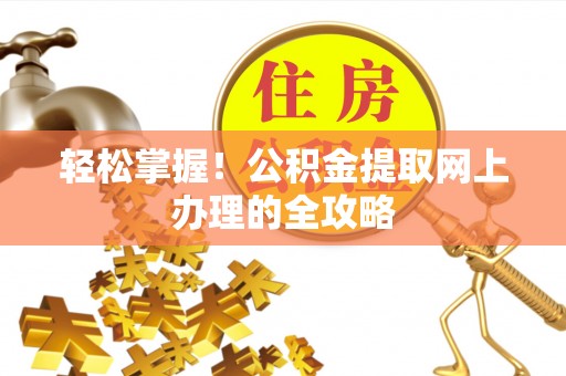 睢宁轻松掌握！公积金提取网上办理的全攻略