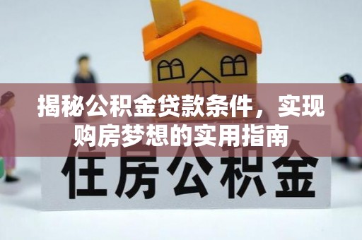 睢宁揭秘公积金贷款条件，实现购房梦想的实用指南