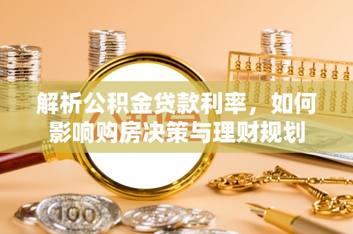 睢宁解析公积金贷款利率，如何影响购房决策与理财规划