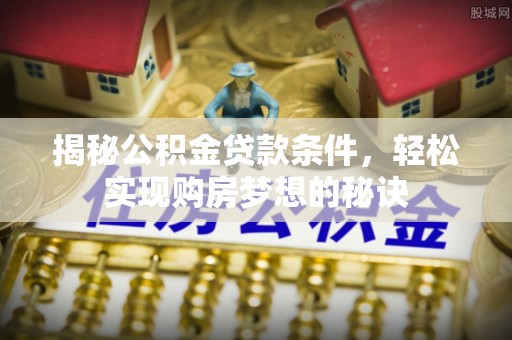 睢宁揭秘公积金贷款条件，轻松实现购房梦想的秘诀