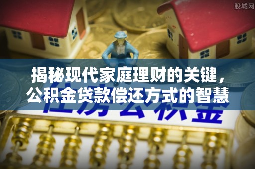 睢宁揭秘现代家庭理财的关键，公积金贷款偿还方式的智慧选择