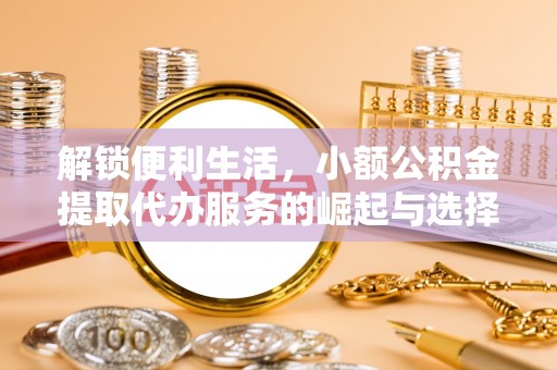 睢宁解锁便利生活，小额公积金提取代办服务的崛起与选择