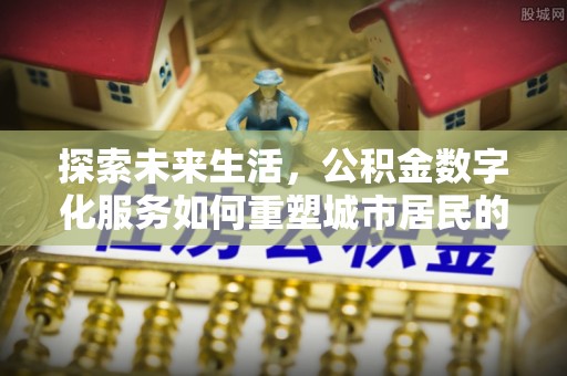 睢宁探索未来生活，公积金数字化服务如何重塑城市居民的财务管理