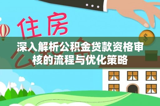 睢宁深入解析公积金贷款资格审核的流程与优化策略