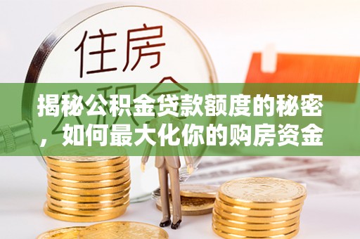 睢宁揭秘公积金贷款额度的秘密，如何最大化你的购房资金