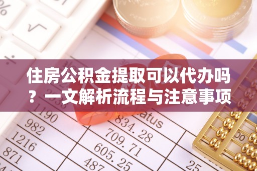 睢宁住房公积金提取可以代办吗？一文解析流程与注意事项