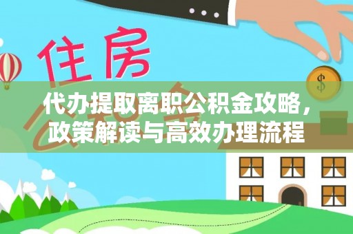 睢宁代办提取离职公积金攻略，政策解读与高效办理流程