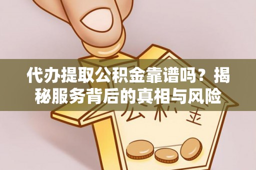 睢宁代办提取公积金靠谱吗？揭秘服务背后的真相与风险